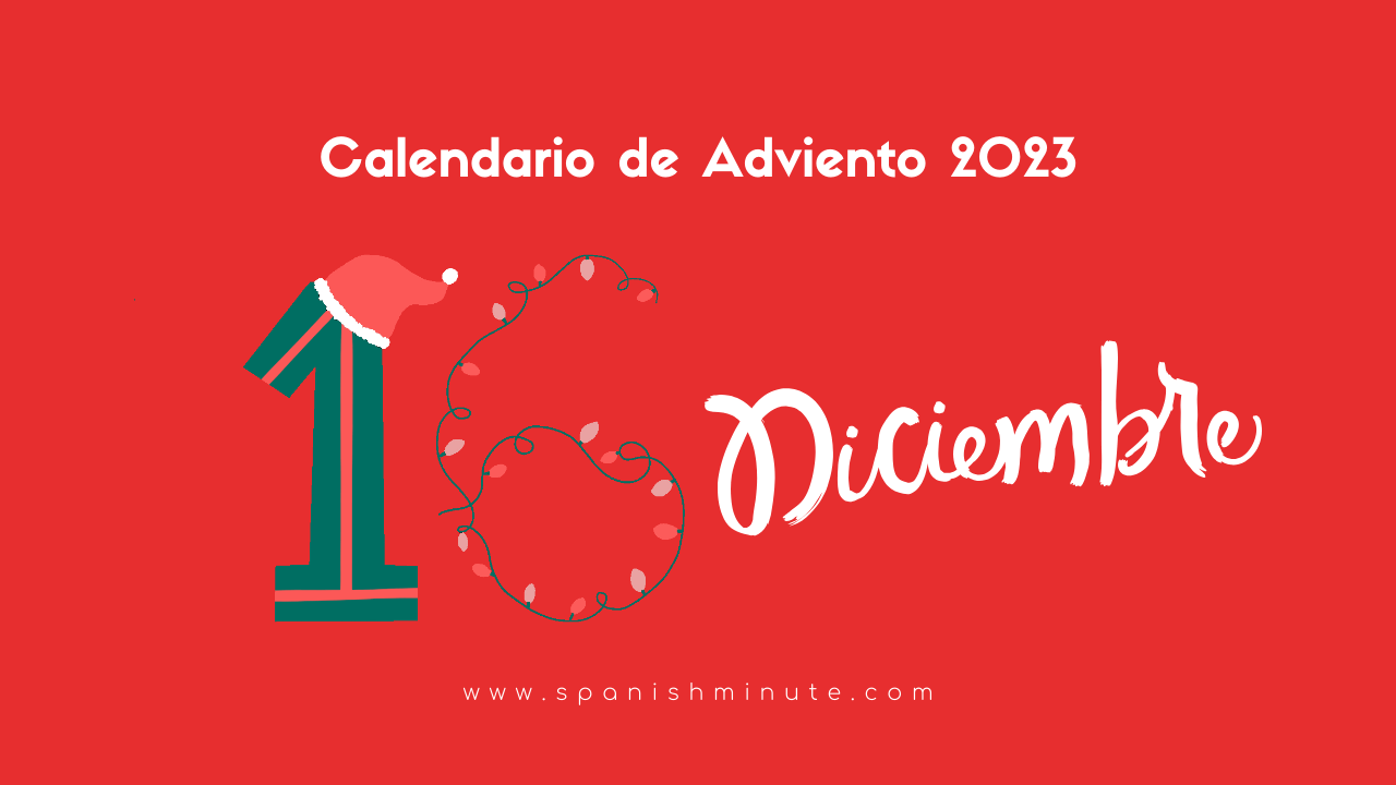 En este momento estás viendo Calendario de Adviento 2023 para aprender español. Día 16 de diciembre. Expresiones de la Navidad en español.