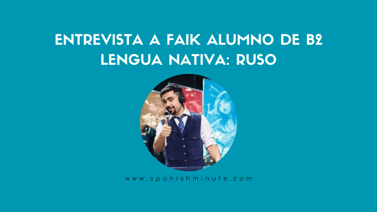 En este momento estás viendo Entrevista a Faik alumno de español ruso y nivel B2
