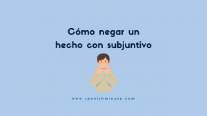 Lee más sobre el artículo Cómo negar un hecho en español con subjuntivo