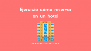 Детальніше про статтю Ejercicio sobre cómo reservar alojamiento en un hotel
