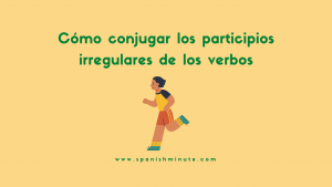 Подробнее о статье Cómo conjugar los participios irregulares de los verbos