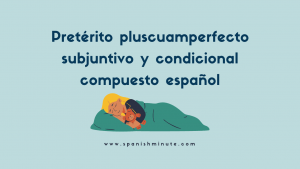 Mehr über den Artikel erfahren Pretérito pluscuamperfecto del subjuntivo y condicional compuesto